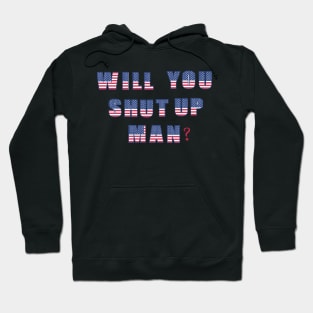 Will You Shut Up Man? Hoodie